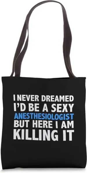 Never Dreamed I'd be a Sexy Anesthesiologist Hot Doctor Tote Bag