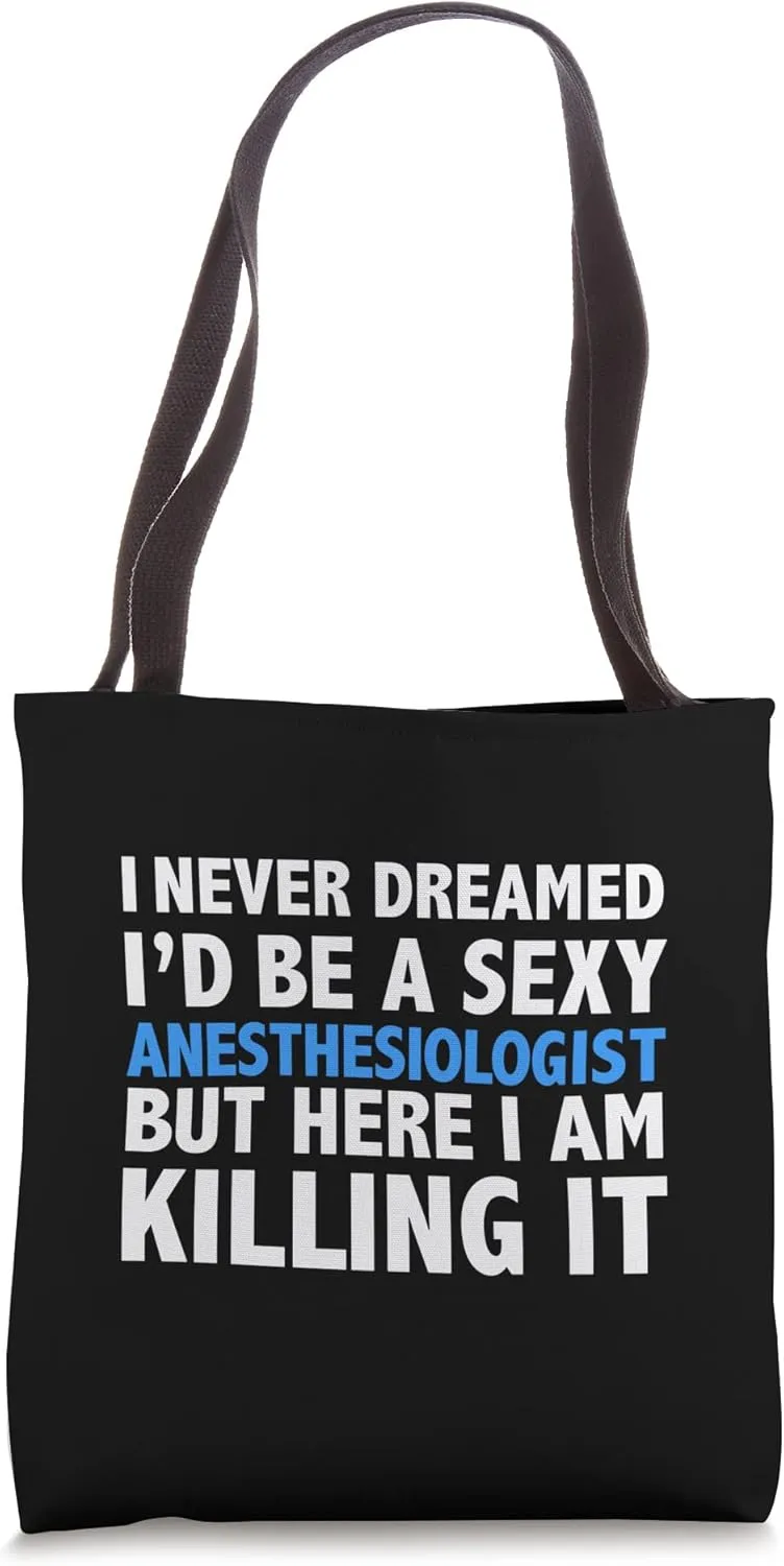 Never Dreamed I'd be a Sexy Anesthesiologist Hot Doctor Tote Bag